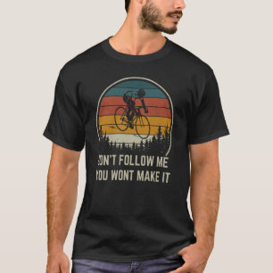 Don't follow me you won't make it road bike  1 T-Shirt