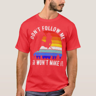 Dont Follow Me You Wont Make It Rock Climbing I T-Shirt