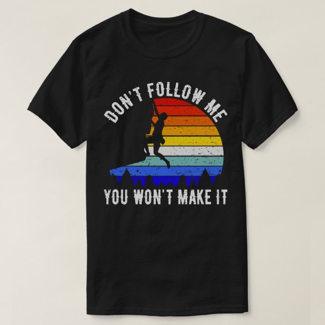 Dont Follow Me You Wont Make It Rock Climbing IV T-Shirt (Design Front)