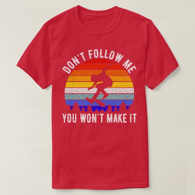 Dont Follow Me You Wont Make It Skating I T-Shirt (Design Front)