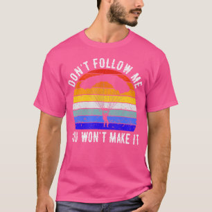 Don'T Follow Me You Won'T Make It Skydiving Parach T-Shirt