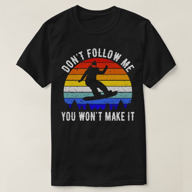 Dont Follow Me You Wont Make It Snowboard IV T-Shirt (Design Front)