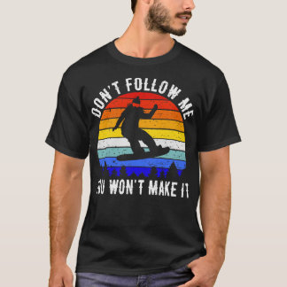 Dont Follow Me You Wont Make It Snowboard IV T-Shirt