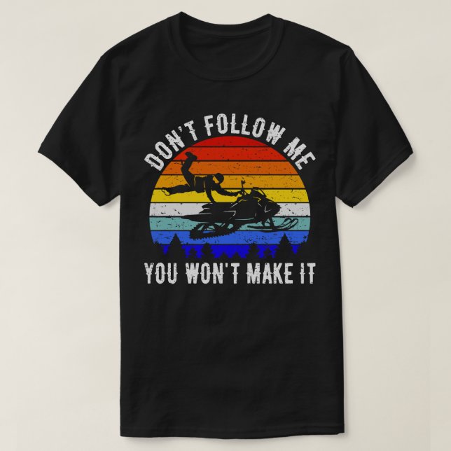 Dont Follow Me You Wont Make It Snowmobile I T-Shirt (Design Front)