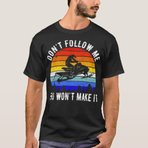 Dont Follow Me You Wont Make It Snowmobile III T-Shirt