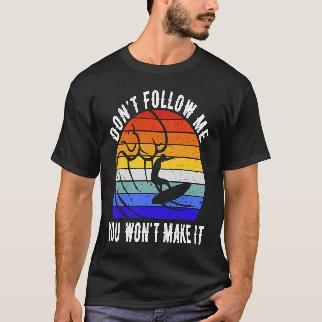 Don't Follow Me You Won't Make It Surf   Surfer T-Shirt (Front)