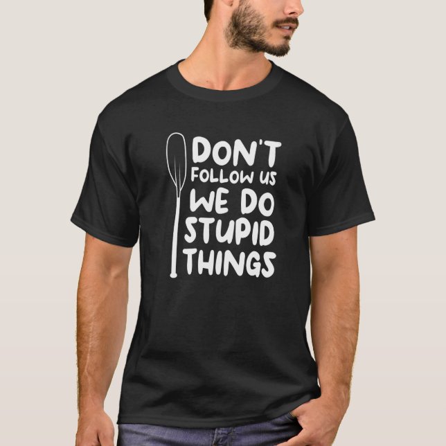 Don't Follow Us We Do Stupid Things Kayaking Kayak T-Shirt (Front)