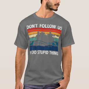 Dont Follow Us We Do Stupid Things River Rafting T-Shirt