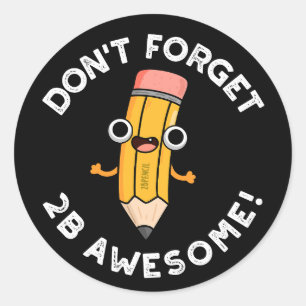 Don't Forget 2B Awesome Funny Pencil Pun Dark BG Classic Round Sticker