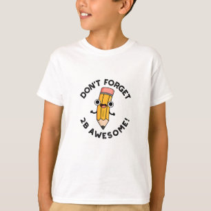 Don't Forget 2B Awesome Funny Pencil Pun  T-Shirt