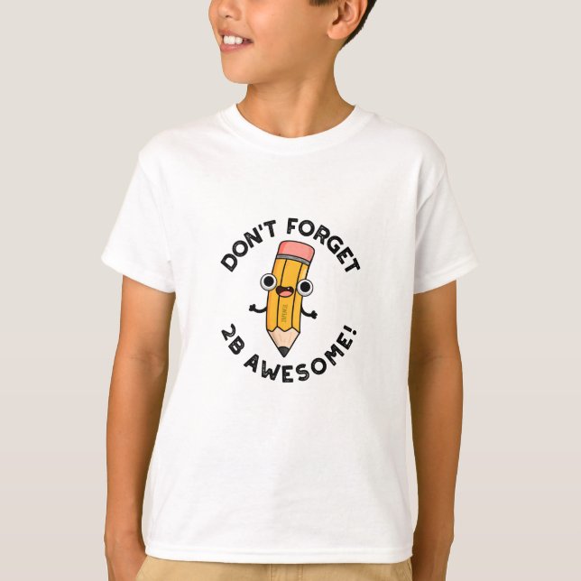 Don't Forget 2B Awesome Funny Pencil Pun  T-Shirt (Front)