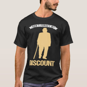 Don't Forget My Discount Sarcastic Senior Citizen T-Shirt