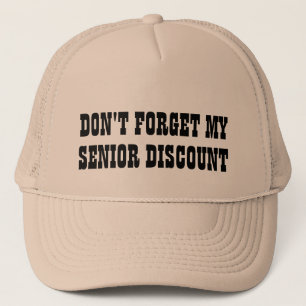 Don't forget my Senior Discount Trucker Hat