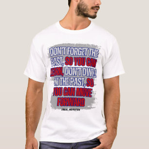 Don't Forget the Past,But Don't Dwell On It T-Shirt