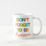 Don't Forget To Be Awesome Coffee Mug<br><div class="desc">Don't Forget To Be Awesome Mugs.</div>