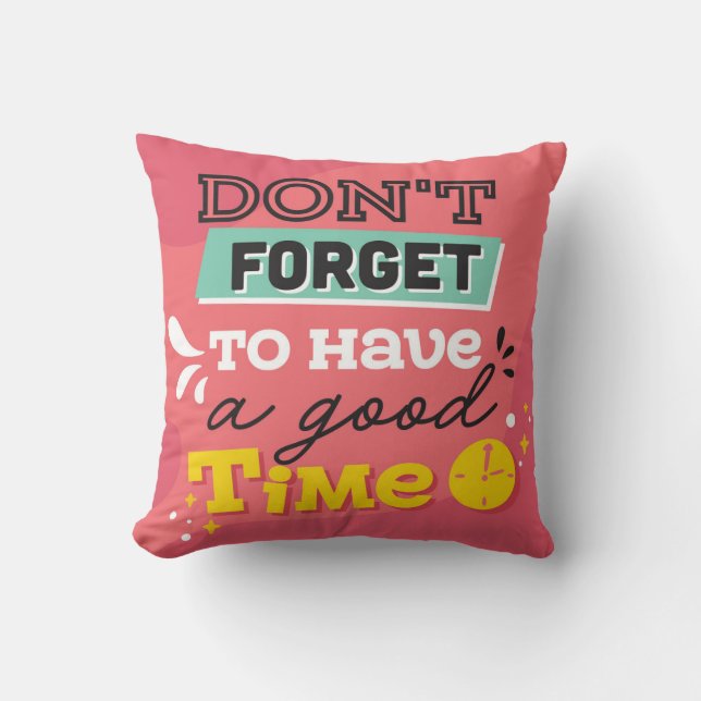 Don't Forget to Have a Good Time Cushion (Front)