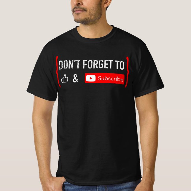 Don't Forget to Like and Subscribe Video Creator T-Shirt (Front)