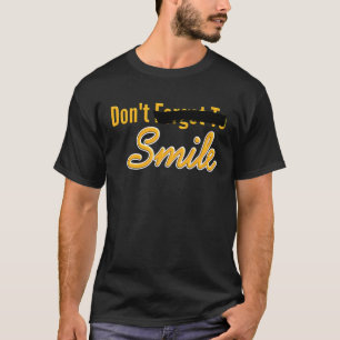 Don't Forget To Smile Parody Don't Smile Quote T-Shirt