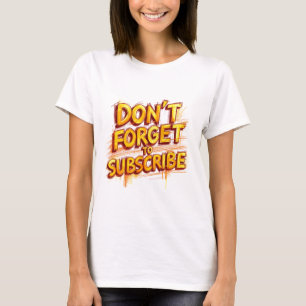 Don't Forget To Subscribe T-Shirt