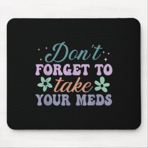 Don't Forget To Take Your Meds Funny Quote Mouse Mat