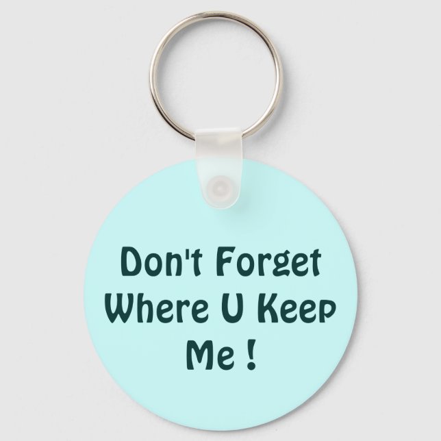 Don't Forget Where U Keep Me ! Key Ring (Front)