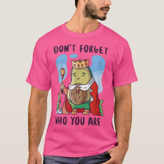Dont forget who you are king avocado T-Shirt