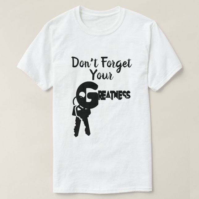 Don't Forget Your Greatness T-Shirt (Design Front)