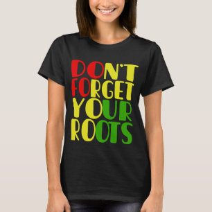 Don't Forget Your Roots-African American  T-Shirt