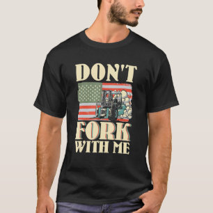Don't Fork With Me Funny Forklift Operator Forklif T-Shirt