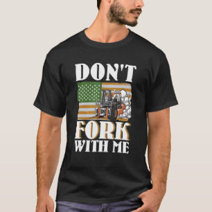 Don't Fork With Me Funny Forklift Operator Forklif T-Shirt