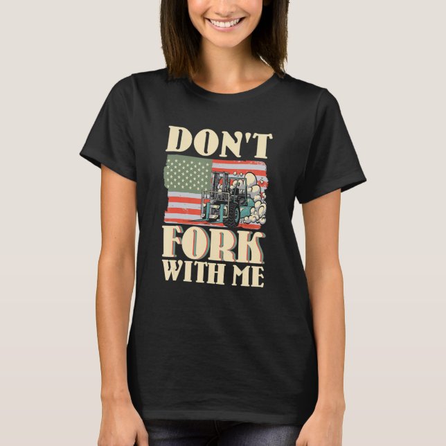 Don't Fork With Me Funny Forklift Operator Forklif T-Shirt (Front)