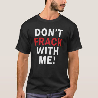 Don't FRACK With Me! - Men's Dark T T-Shirt