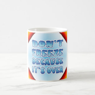 Don't Freeze Because It's Over Coffee Mug