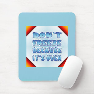 Don't Freeze Because It's Over Mouse Mat