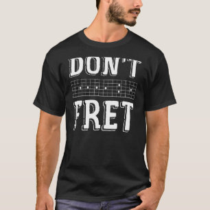 Don't Fret Guitar Tabs - Funny Guitar Player Insid T-Shirt