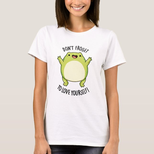 Don't Froget To Love Yourself Funny Frog Pun  T-Shirt (Front)