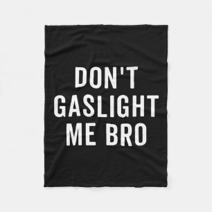 Don't Gaslight Me Bro Narcissist Survivor Quote Sa Fleece Blanket