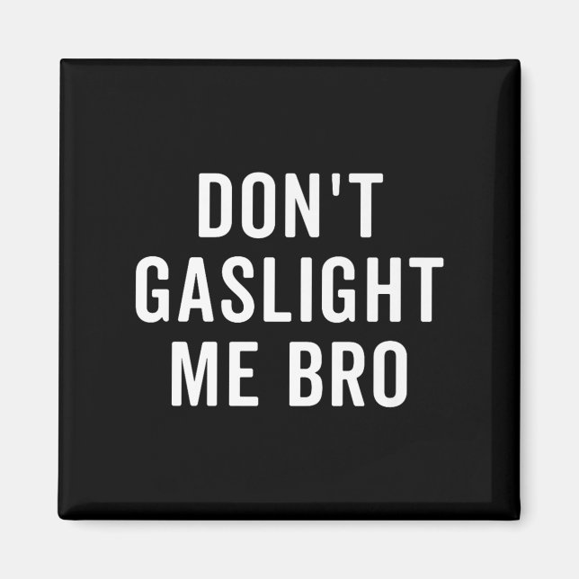Don't Gaslight Me Bro Narcissist Survivor Quote Sa Magnet (Front)