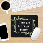 dont get bitter get better - greenery quote mouse mat<br><div class="desc">Customize with your own text or leave as is. Beautiful watercolor by watercolors by Annely Blooms: find her on etsy. https://www.etsy.com/shop/AnnelyBlooms</div>