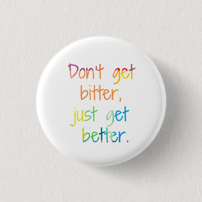 Don't get bitter, just get better. 3 cm round badge (Front)