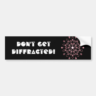 Don't get diffracted bumper sticker