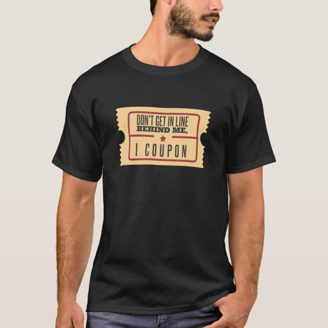 Don't Get In Line Behind Me I Coupon Coupons Coupo T-Shirt (Front)