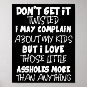 Don't Get It Twisted I May Complain About My Kids  Poster