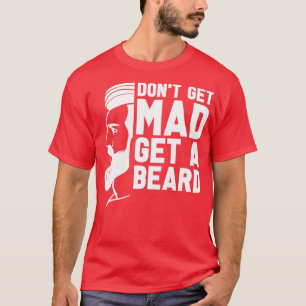 DonT Get Mad Get A Beard Men Full Beard Funny Bear T-Shirt