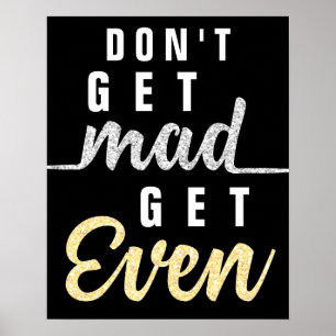 Don't Get Mad Get Even Inspirational Quote Elegant Poster
