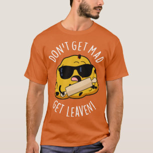 Dont Get Mad Get Leaven Funny Baking Puns 1 T-Shirt