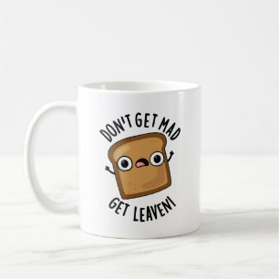 Don't Get Mad Get Leaven Funny Bread Pun Coffee Mug