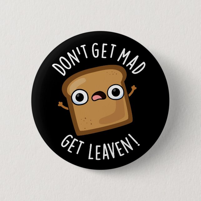Don't Get Mad Get Leaven Funny Bread Pun Dark BG 6 Cm Round Badge (Front)