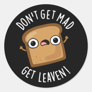 Don't Get Mad Get Leaven Funny Bread Pun Dark BG Classic Round Sticker