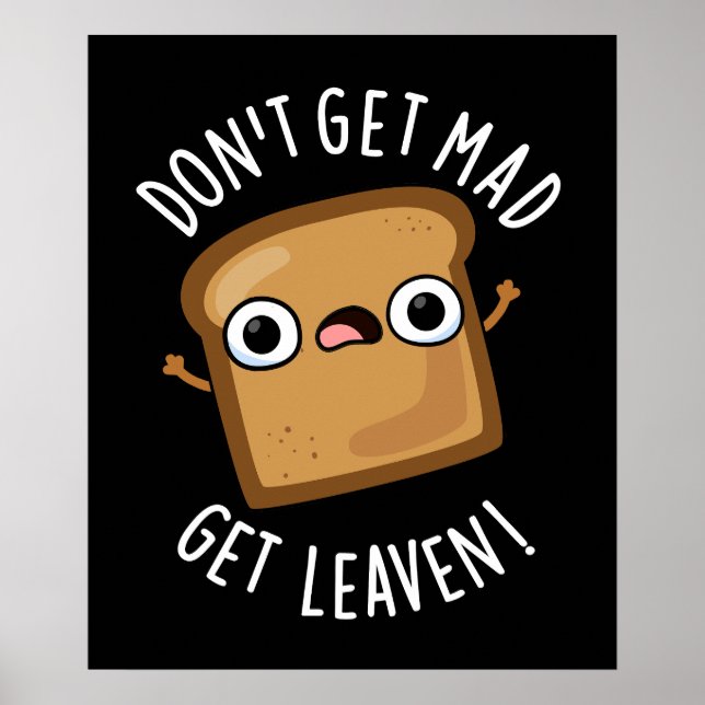 Don't Get Mad Get Leaven Funny Bread Pun Dark BG Poster (Front)